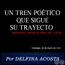 UN TREN POTICO QUE SIGUE SU TRAYECTO - Por DELFINA ACOSTA - Domingo, 08 de Enero de 2012
